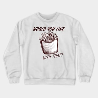 Would you like fries with that? Crewneck Sweatshirt